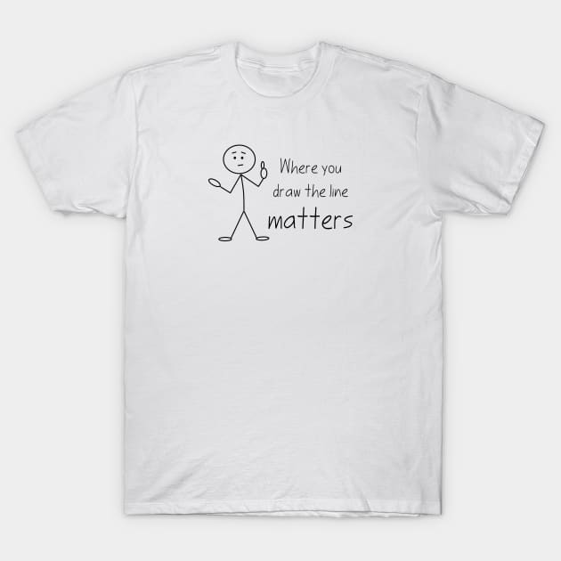 Where You Draw the Line Matters T-Shirt by Verl